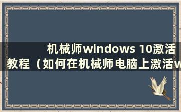 机械师windows 10激活教程（如何在机械师电脑上激活windows）